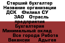 Старший бухгалтер › Название организации ­ ДСК-5 Филиал СУ-155, ЗАО › Отрасль предприятия ­ Бухгалтерия › Минимальный оклад ­ 35 000 - Все города Работа » Вакансии   . Адыгея респ.,Адыгейск г.